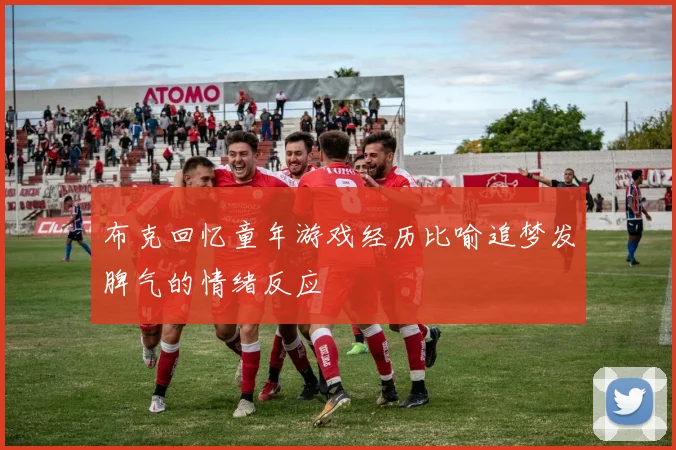 布克回忆童年游戏经历比喻追梦发脾气的情绪反应