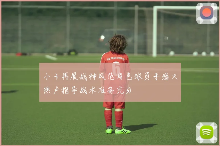 小卡再展战神风范角色球员手感火热卢指导战术准备充分