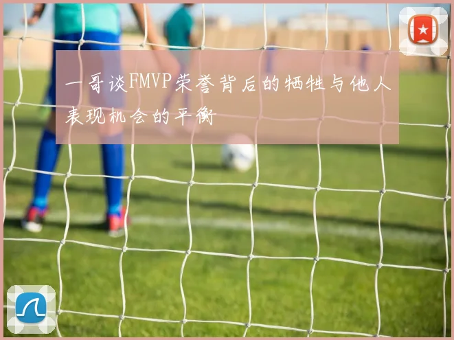 一哥谈FMVP荣誉背后的牺牲与他人表现机会的平衡