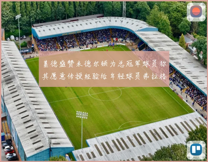 基德盛赞米德尔顿为总冠军球员称其愿意传授经验给年轻球员弗拉格